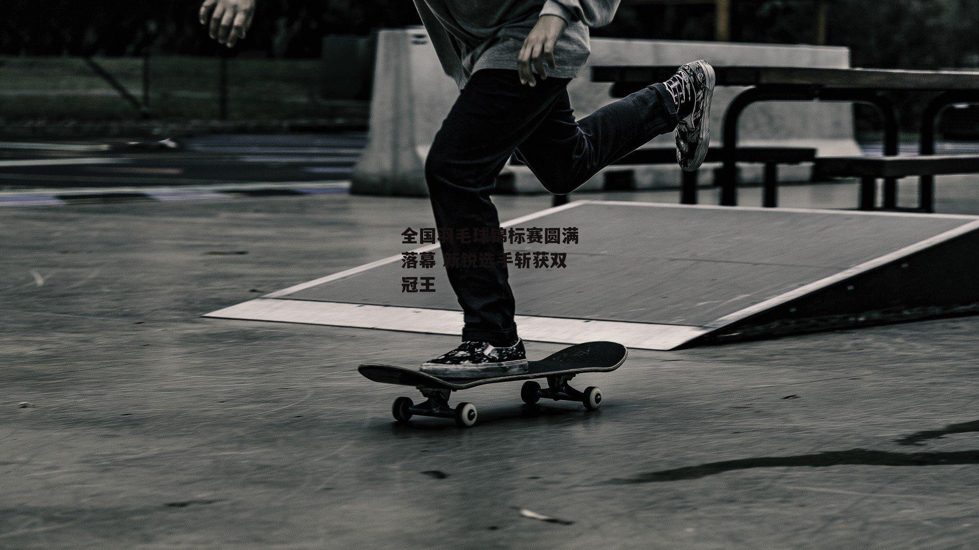 全国羽毛球锦标赛圆满落幕 新锐选手斩获双冠王