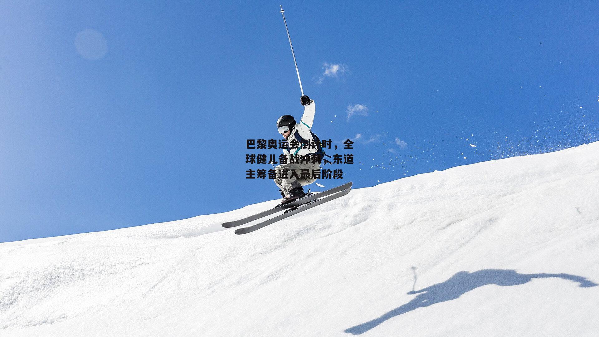 巴黎奥运会倒计时，全球健儿备战冲刺，东道主筹备进入最后阶段