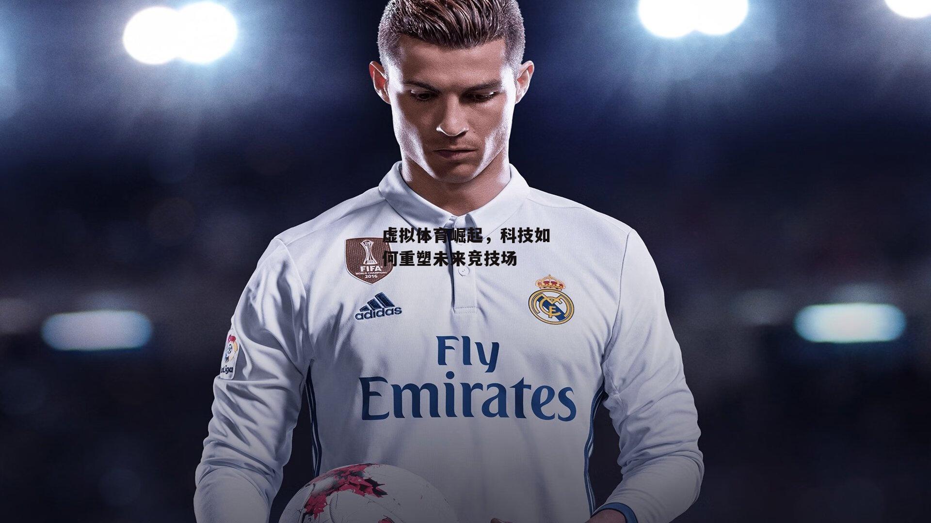 B体育官方网站：虚拟体育崛起，科技如何重塑未来竞技场