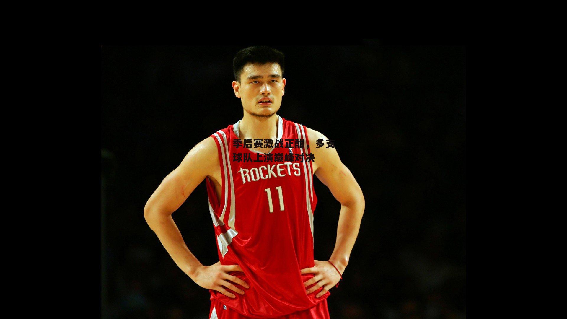 季后赛激战正酣，多支球队上演巅峰对决|B体育